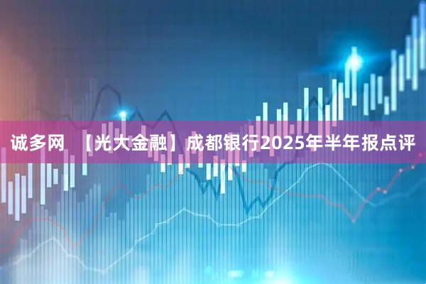 诚多网  【光大金融】成都银行2025年半年报点评