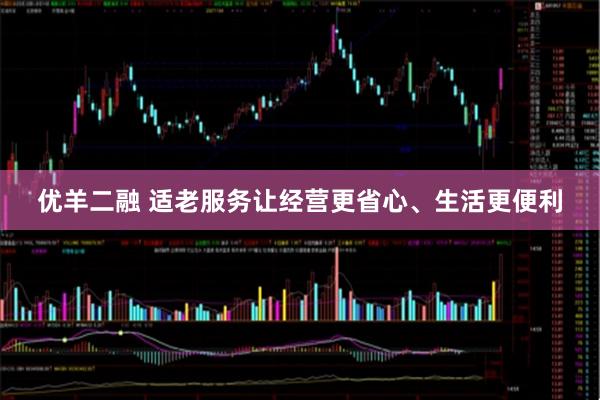 优羊二融 适老服务让经营更省心、生活更便利